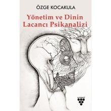 Yönetim ve Dinin Lacancı Psikanalizi - Özge Kocakula - Urzeni Yayıncılık