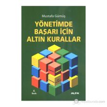 YÖNETİMDE BAŞARI İÇİN ALTIN KURALLAR - MUSTAFA GÜMÜŞ