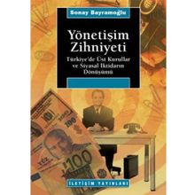 YÖNETİŞİM ZIHNIYETI TÜRKİYE´DE ÜST KURULLAR VE SIYASAL İKTİDARIN DÖNÜŞÜMÜ - SONAY BAYRAMOĞLU