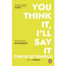 You Think İt, I'll Say İt-Curtis Sittenfeld