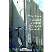 YÜKSELEN DUVARLAR, ZAYIFLAYAN EGEMENLIK - WENDY BROWN