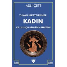 Yunan Hikayelerinde Kadın ve Ulusçu Kimliğin Üretimi - Aslı Çete - Urzeni Yayıncılık