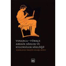 Yunanca - Türkçe Arkaik Sözler ve Eylemsiler Sözlüğü - İbrahim Kelağa Ahmet