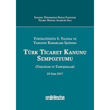 Yürürlüğünün 5. Yılında ve Yargıtay Kararları Işığında Türk Ticaret Kanunu Sempozyumu: Tebliğler - Tartışmalar - Kolektif