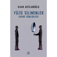 Yüzü Silinenler - Darbe Günlükleri - Kaan Arslanoğlu