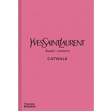 Yves Saint Laurent Catwalk: The Complete Haute Couture Collections 1962-2002