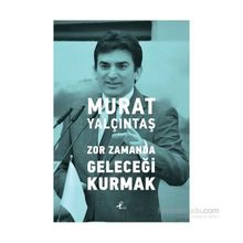 Zor Zamanda Geleceği Kurmak - Murat Yalçıntaş
