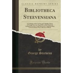 Bibliotheca Steevensiana: A Catalogue of the Curious and Valuable