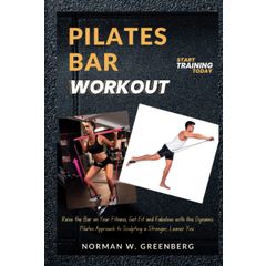 Pilates Bar Workout: Raise the Bar on Your Fitness, Get Fit and