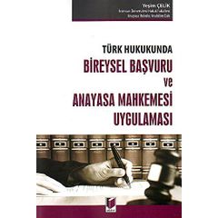 Türk Hukukunda Bireysel Başvuru ve Anayasa Mahkemesi Uygulaması - Yeşim Çelik
