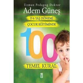 0-6 Yaş Çocuk Eğitiminde 100 Temel Kural - pedagog adem gunes