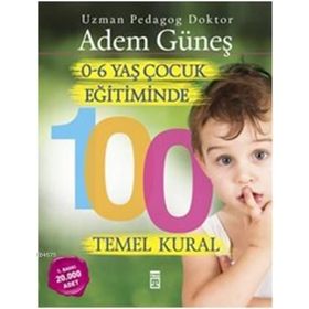 0-6 Yaş Çocuk Eğitiminde 100 Temel Kural - pedagog adem gunes
