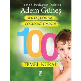 0 - 6 Yaş Dönemi Çocuk Eğitiminde 100 Temel Kural - Adem Güneş