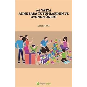 0-6 Yaşta Anne Baba Tutumlarının ve Oyunun Önemi - Esma Fırat - Hiperlink Yayınları