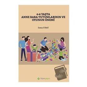0-6 Yaşta Anne Baba Tutumlarının ve Oyunun Önemi - Esma Fırat - Hiperlink Yayınları