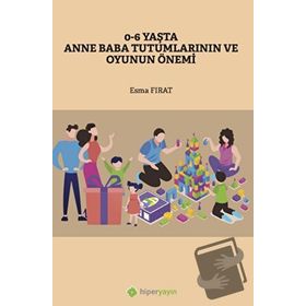 0-6 Yaşta Anne Baba Tutumlarının ve Oyunun Önemi - Esma Fırat - Hiperlink Yayınları