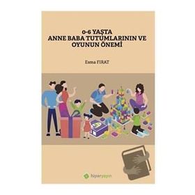 0-6 Yaşta Anne Baba Tutumlarının ve Oyunun Önemi - Esma Fırat - Hiperlink Yayınları