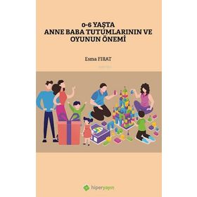 0-6 Yaşta Anne Baba Tutumlarının ve Oyunun Önemi - Esma Fırat - Hiperlink Yayınları