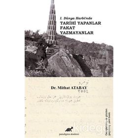 1. Dünya Harbi’nde Tarihi Yapanlar Fakat Yazmayanlar - Mithat Atabay