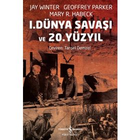 1. DÜNYA SAVAŞI VE 20. YÜZYIL - GEOFFREY PARKER;JAY WINTER;MARY R. HABECK
