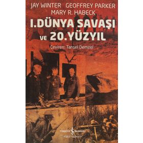 1. DÜNYA SAVAŞI VE 20. YÜZYIL - GEOFFREY PARKER;JAY WINTER;MARY R. HABECK