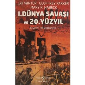 1. DÜNYA SAVAŞI VE 20. YÜZYIL - GEOFFREY PARKER;JAY WINTER;MARY R. HABECK