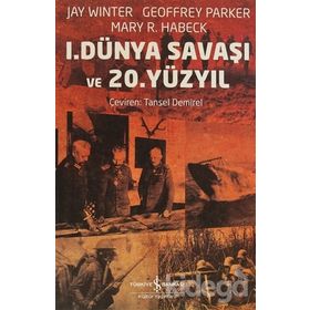 1. DÜNYA SAVAŞI VE 20. YÜZYIL - GEOFFREY PARKER;JAY WINTER;MARY R. HABECK