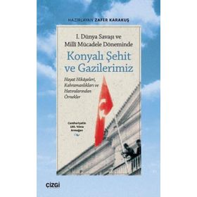 1. Dünya Savaşı ve Millî Mücadele Döneminde Konyalı Şehit ve Gazilerimiz - Çizgi Kitabevi Yayınları
