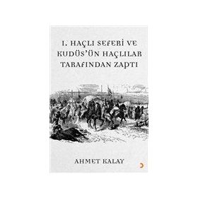 1. Haçlı Seferi ve Kudüs'ün Haçlılar Tarafından Zaptı - Ahmet Kalay