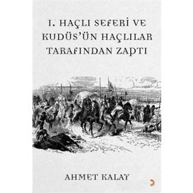 1. Haçlı Seferi ve Kudüs'ün Haçlılar Tarafından Zaptı - Ahmet Kalay