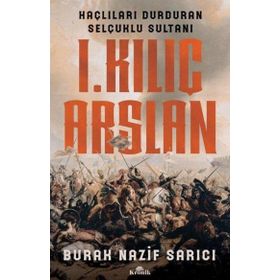 1.Kılıç Aslan - Haçlıları Durduran Selçuklu Sultan - Burak Nazif Sarıcı