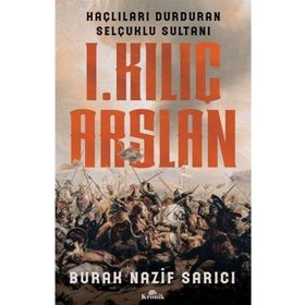 1.Kılıç Aslan - Haçlıları Durduran Selçuklu Sultan - Burak Nazif Sarıcı