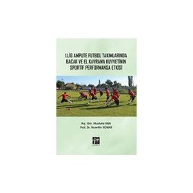 1. Lig Ampute Futbol Takımlarında Bacak ve El Kavrama Kuvvetinin Sportif Performansa Etkisi - Nurettin Konar - Mustafa Han