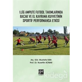 1. Lig Ampute Futbol Takımlarında Bacak Ve El Kavrama Kuvvetinin Sportif Performansa Etkisi - Nurettin Konar