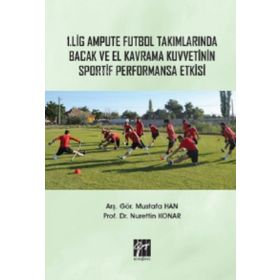 1. Lig Ampute Futbol Takımlarında Bacak Ve El Kavrama Kuvvetinin Sportif Performansa Etkisi - Nurettin Konar