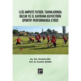 1. Lig Ampute Futbol Takımlarında Bacak Ve El Kavrama Kuvvetinin Sportif Performansa Etkisi - Nurettin Konar