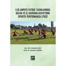 1. Lig Ampute Futbol Takımlarında Bacak Ve El Kavrama Kuvvetinin Sportif Performansa Etkisi - Nurettin Konar