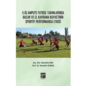 1. Lig Ampute Futbol Takımlarında Bacak Ve El Kavrama Kuvvetinin Sportif Performansa Etkisi - Nurettin Konar