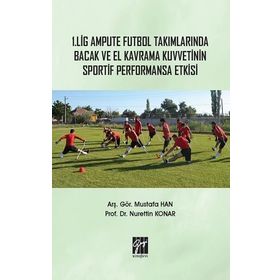 1. Lig Ampute Futbol Takımlarında Bacak Ve El Kavrama Kuvvetinin Sportif Performansa Etkisi - Nurettin Konar