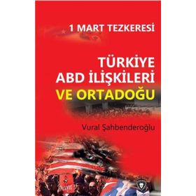 1 Mart Tezkeresi - Türkiye ABD İlişkileri Ve Ortadoğu - Vural Şahbenderoğlu