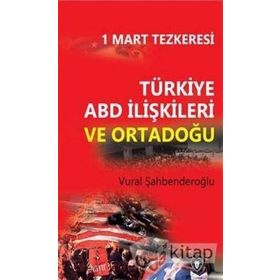 1 Mart Tezkeresi - Türkiye ABD İlişkileri Ve Ortadoğu - Vural Şahbenderoğlu
