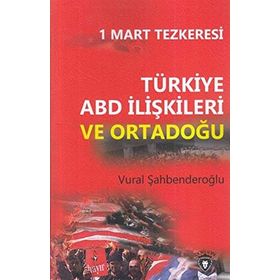 1 Mart Tezkeresi - Türkiye ABD İlişkileri Ve Ortadoğu - Vural Şahbenderoğlu
