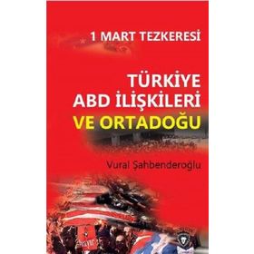 1 Mart Tezkeresi - Türkiye ABD İlişkileri Ve Ortadoğu - Vural Şahbenderoğlu