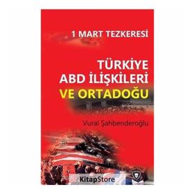 1 Mart Tezkeresi - Türkiye ABD İlişkileri Ve Ortadoğu - Vural Şahbenderoğlu