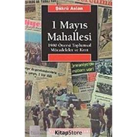 1 MAYIS MAHALLESI 1980 ÖNCESİ TOPLUMSAL MÜCADELELER VE KENT - ŞÜKRÜ ASLAN