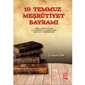 10 TEMMUZ MEŞRUTİYET BAYRAMI TÜRK AYDINLARININ II. MEŞRUTİYETIN İLANI HAKKINDA DUYGU VEDÜŞÜNCELERİ - HATEM TÜRK