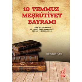 10 TEMMUZ MEŞRUTİYET BAYRAMI TÜRK AYDINLARININ II. MEŞRUTİYETIN İLANI HAKKINDA DUYGU VEDÜŞÜNCELERİ - HATEM TÜRK