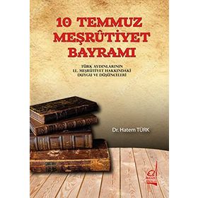 10 TEMMUZ MEŞRUTİYET BAYRAMI TÜRK AYDINLARININ II. MEŞRUTİYETIN İLANI HAKKINDA DUYGU VEDÜŞÜNCELERİ - HATEM TÜRK