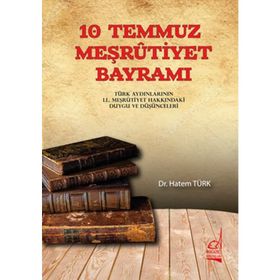 10 TEMMUZ MEŞRUTİYET BAYRAMI TÜRK AYDINLARININ II. MEŞRUTİYETIN İLANI HAKKINDA DUYGU VEDÜŞÜNCELERİ - HATEM TÜRK