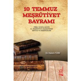 10 TEMMUZ MEŞRUTİYET BAYRAMI TÜRK AYDINLARININ II. MEŞRUTİYETIN İLANI HAKKINDA DUYGU VEDÜŞÜNCELERİ - HATEM TÜRK
